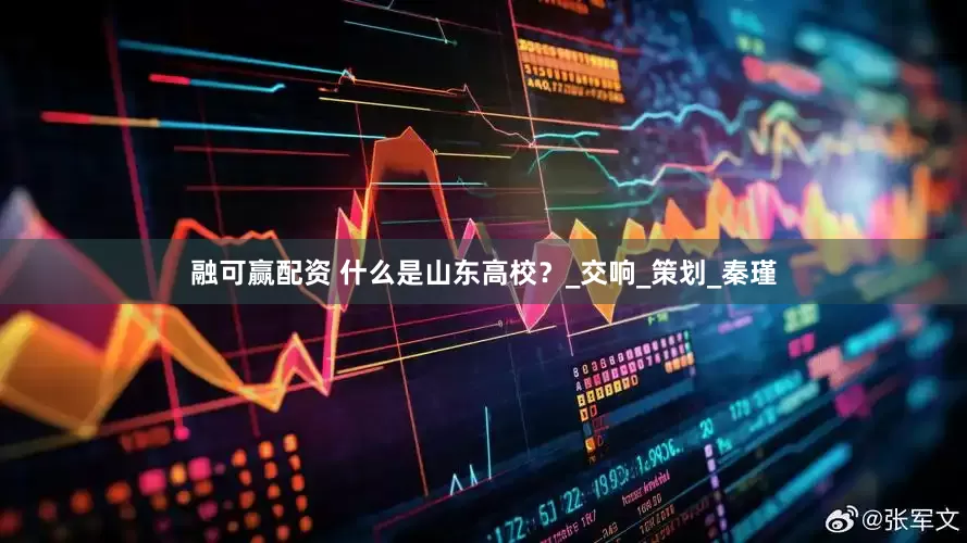 融可赢配资 什么是山东高校？_交响_策划_秦瑾