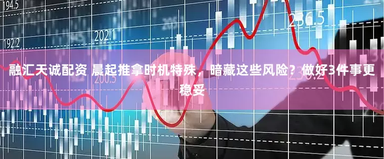 融汇天诚配资 晨起推拿时机特殊，暗藏这些风险？做好3件事更稳妥