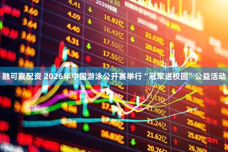 融可赢配资 2026年中国游泳公开赛举行“冠军进校园”公益活动
