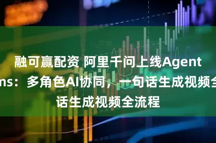 融可赢配资 阿里千问上线Agent Teams：多角色AI协同，一句话生成视频全流程
